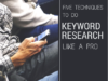 Five Techniques to Do Keyword Research Like a Pro